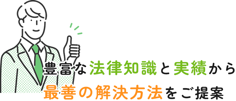 豊富な法律知識と実績から 最善の解決方法をご提案